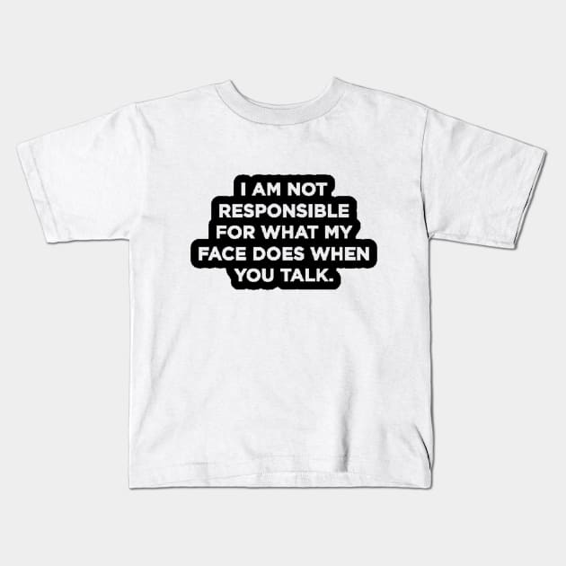 I'm Not Responsible For What My Face Does When You Talk Kids T-Shirt by nour-trend